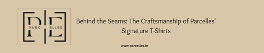 Behind the Seams: The Craftsmanship of Parcelles' Signature T-Shirts