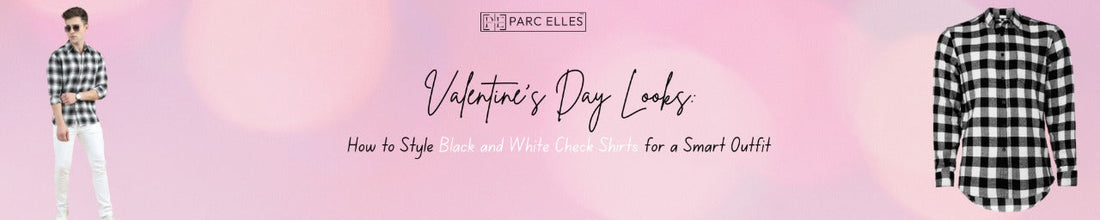Valentine’s Day Looks: How to Style Black and White Check Shirts for a Smart Outfit