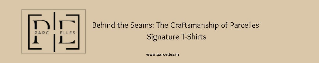 Behind the Seams: The Craftsmanship of Parcelles' Signature T-Shirts