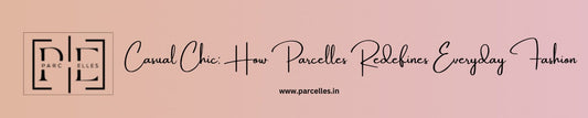 Casual Chic: How Parcelles Redefines Everyday Fashion