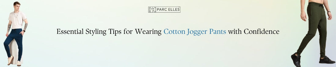 Essential Styling Tips for Wearing Cotton Jogger Pants with Confidence
