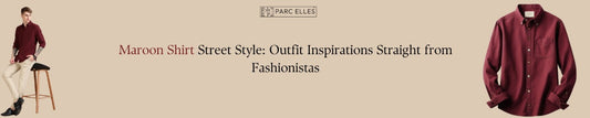 Maroon Shirt Street Style: Outfit Inspirations Straight from Fashionistas