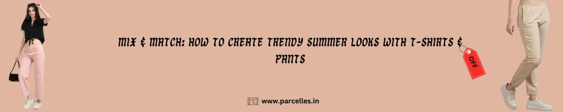 Mix & Match: How to Create Trendy Summer Looks with T-Shirts & Pants