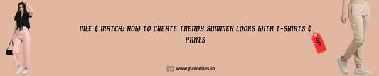 Mix & Match: How to Create Trendy Summer Looks with T-Shirts & Pants