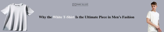 Why the White T-Shirt Is the Ultimate Piece in Men’s Fashion