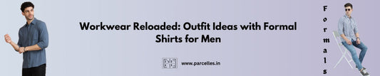 Workwear Reloaded: Outfit Ideas with Formal Shirts for Men
